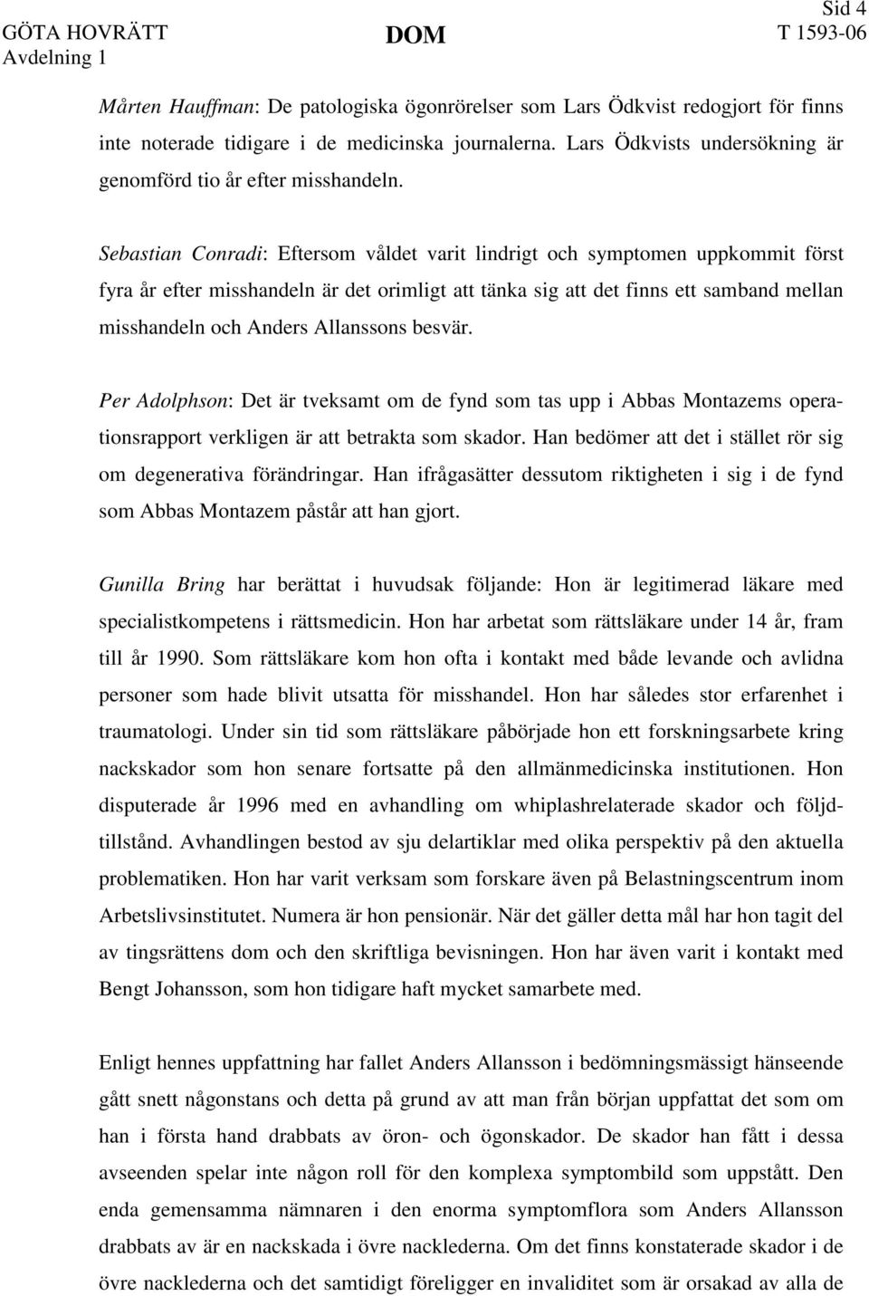 Sebastian Conradi: Eftersom våldet varit lindrigt och symptomen uppkommit först fyra år efter misshandeln är det orimligt att tänka sig att det finns ett samband mellan misshandeln och Anders