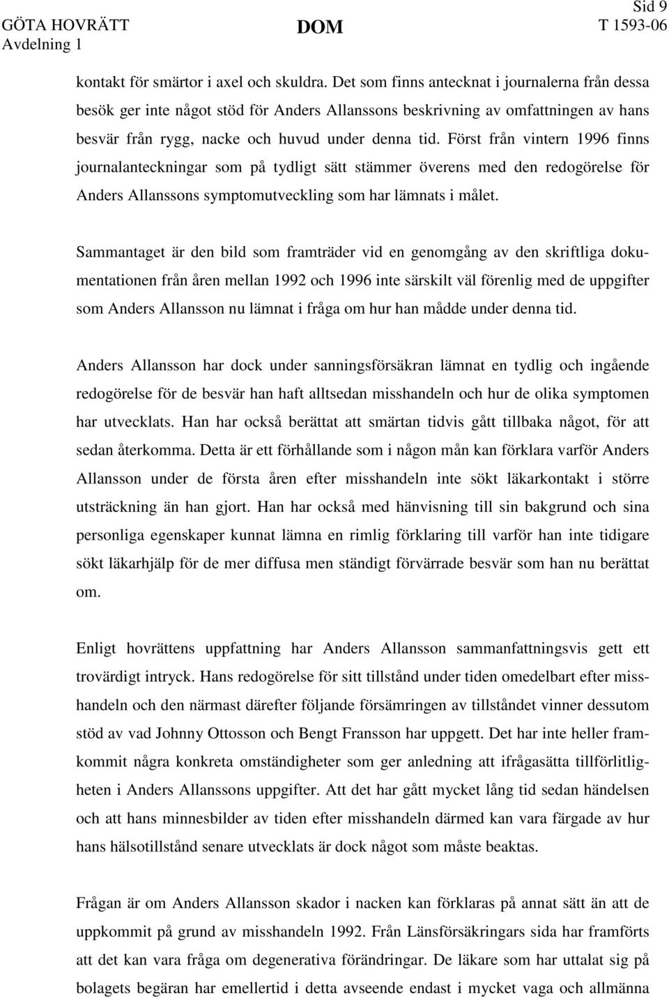 Först från vintern 1996 finns journalanteckningar som på tydligt sätt stämmer överens med den redogörelse för Anders Allanssons symptomutveckling som har lämnats i målet.