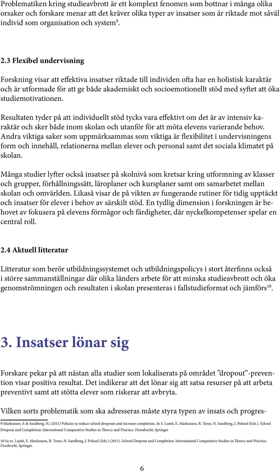 3 Flexibel undervisning Forskning visar att effektiva insatser riktade till individen ofta har en holistisk karaktär och är utformade för att ge både akademiskt och socioemotionellt stöd med syftet