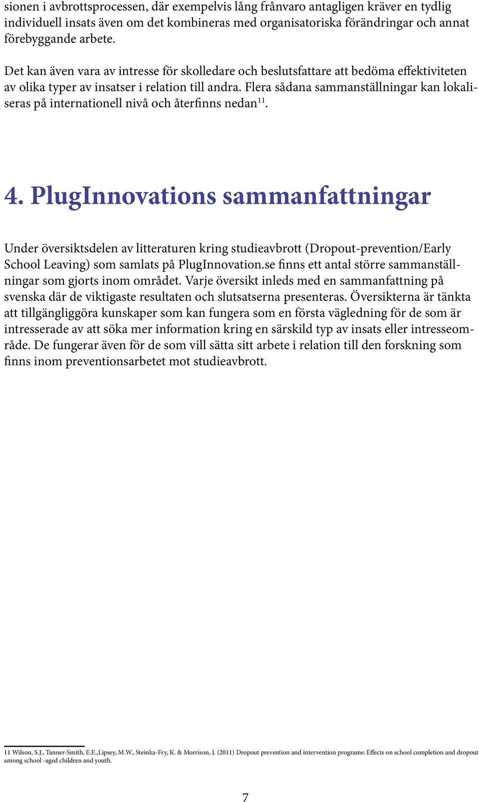 Flera sådana sammanställningar kan lokaliseras på internationell nivå och återfinns nedan 11. 4.