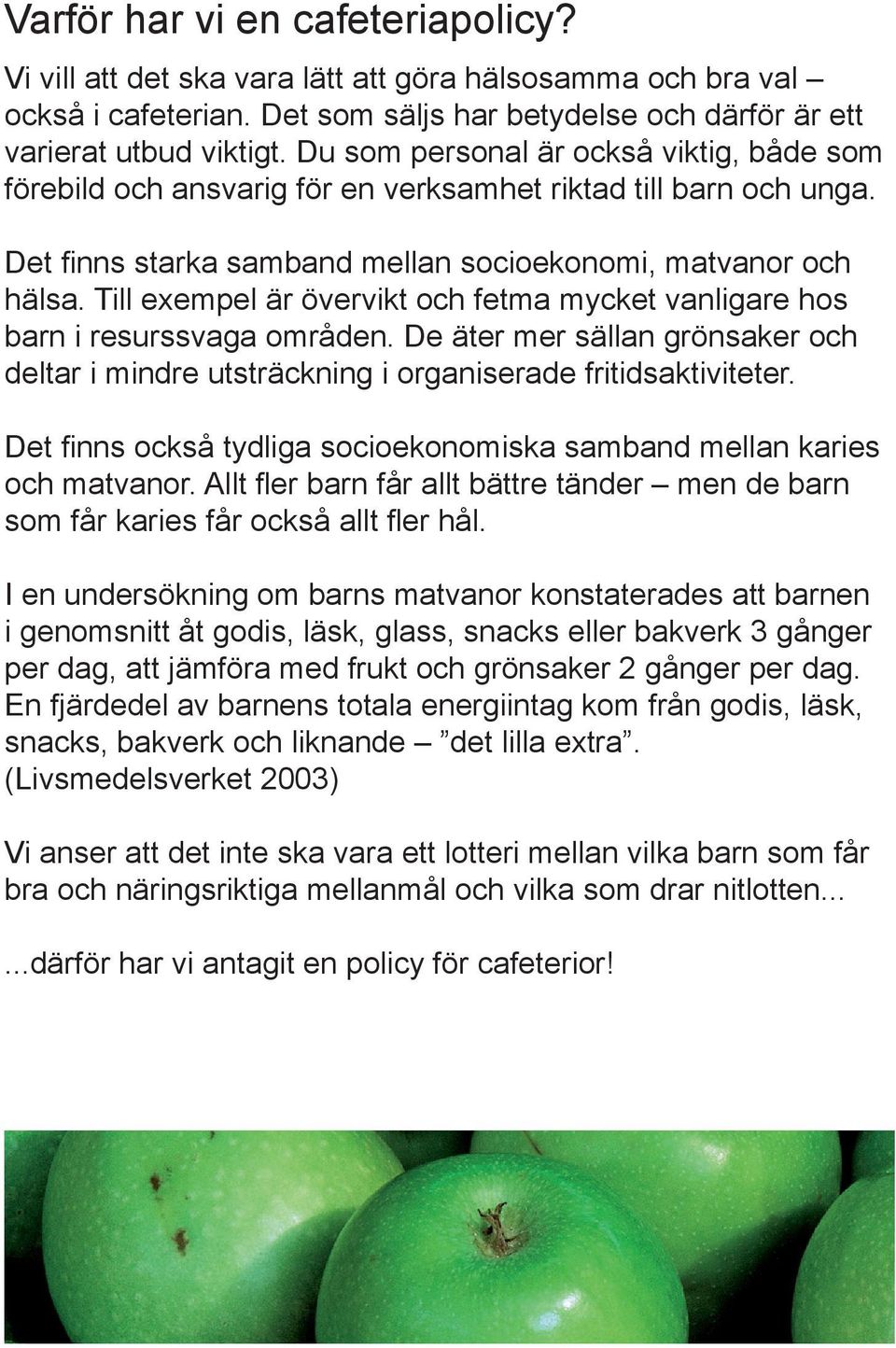 Till exempel är övervikt och fetma mycket vanligare hos barn i resurssvaga områden. De äter mer sällan grönsaker och deltar i mindre utsträckning i organiserade fritidsaktiviteter.