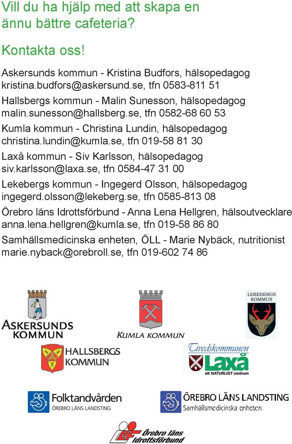 se, tfn 019-58 81 30 Laxå kommun - Siv Karlsson, hälsopedagog siv.karlsson@laxa.se, tfn 0584-47 31 00 Lekebergs kommun - Ingegerd Olsson, hälsopedagog ingegerd.olsson@lekeberg.