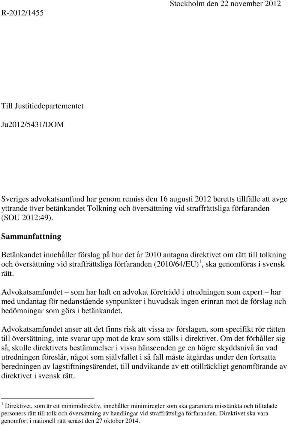 Sammanfattning Betänkandet innehåller förslag på hur det år 2010 antagna direktivet om rätt till tolkning och översättning vid straffrättsliga förfaranden (2010/64/EU) 1, ska genomföras i svensk rätt.