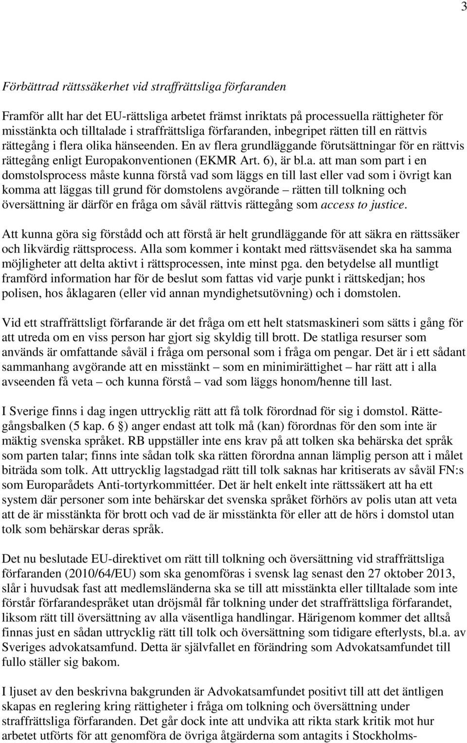 anden, inbegripet rätten till en rättvis rättegång i flera olika hänseenden. En av flera grundläggande förutsättningar för en rättvis rättegång enligt Europakonventionen (EKMR Art. 6), är bl.a. att