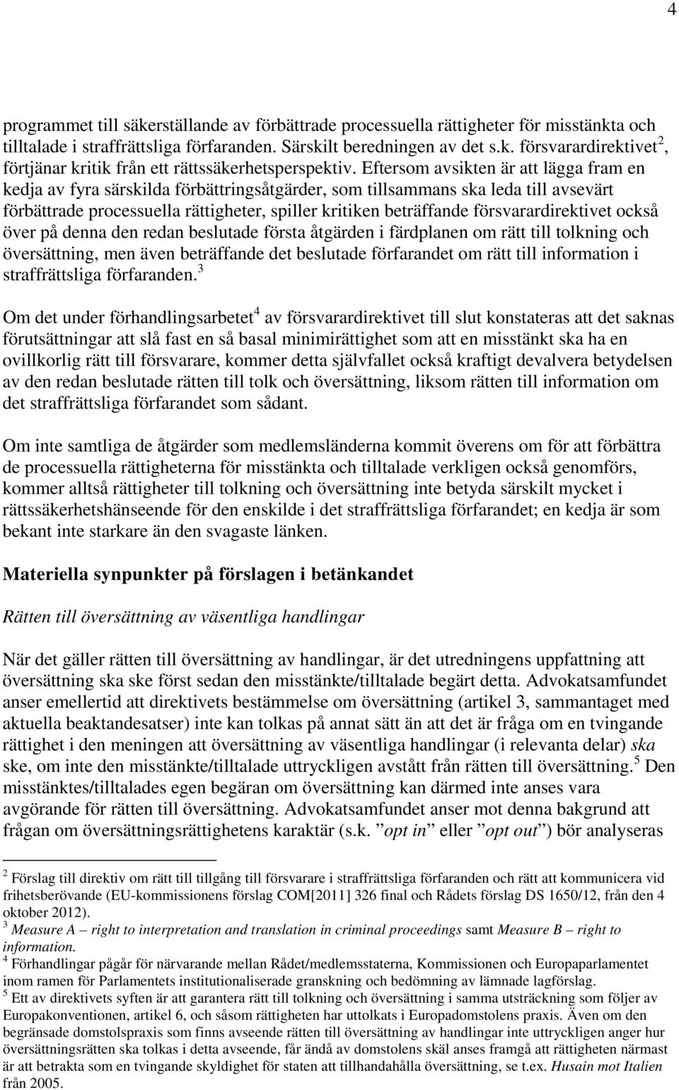 försvarardirektivet också över på denna den redan beslutade första åtgärden i färdplanen om rätt till tolkning och översättning, men även beträffande det beslutade förfarandet om rätt till