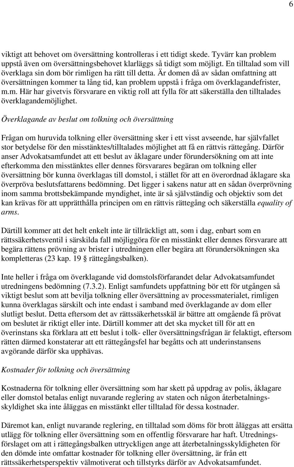Överklagande av beslut om tolkning och översättning Frågan om huruvida tolkning eller översättning sker i ett visst avseende, har självfallet stor betydelse för den misstänktes/tilltalades möjlighet