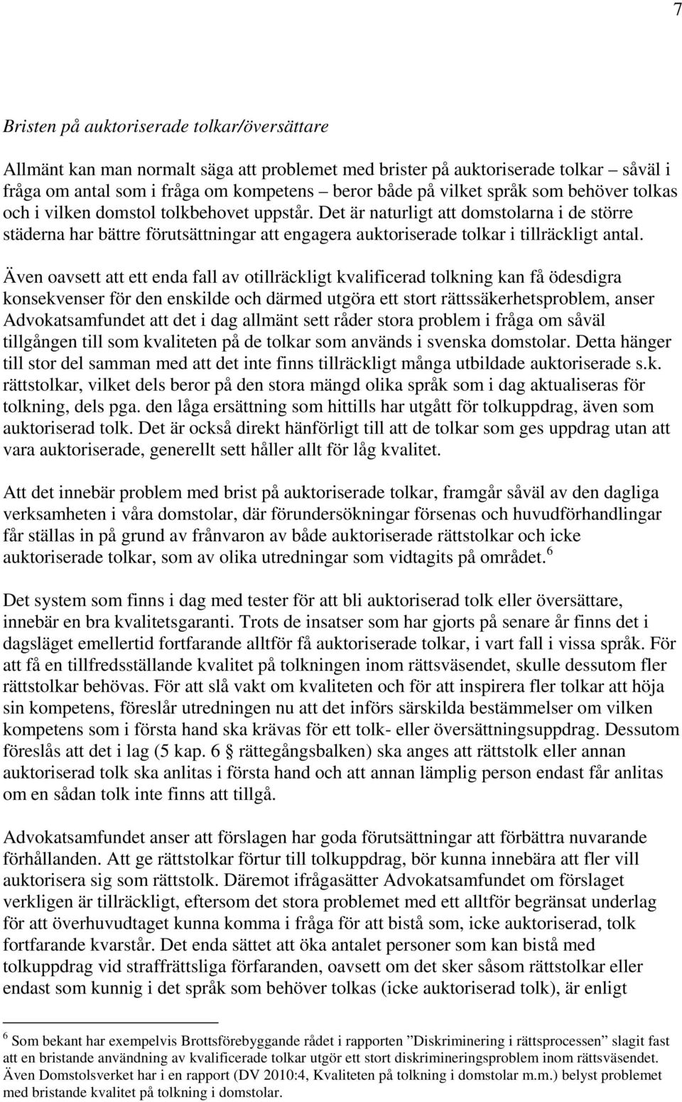 Även oavsett att ett enda fall av otillräckligt kvalificerad tolkning kan få ödesdigra konsekvenser för den enskilde och därmed utgöra ett stort rättssäkerhetsproblem, anser Advokatsamfundet att det