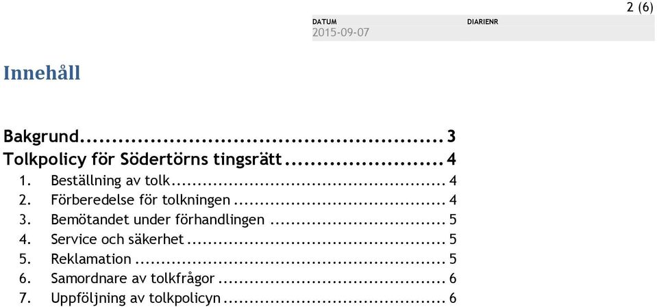 Bemötandet under förhandlingen... 5 4. Service och säkerhet... 5 5.