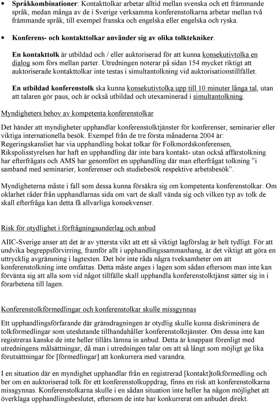 En kontakttolk är utbildad och / eller auktoriserad för att kunna konsekutivtolka en dialog som förs mellan parter.