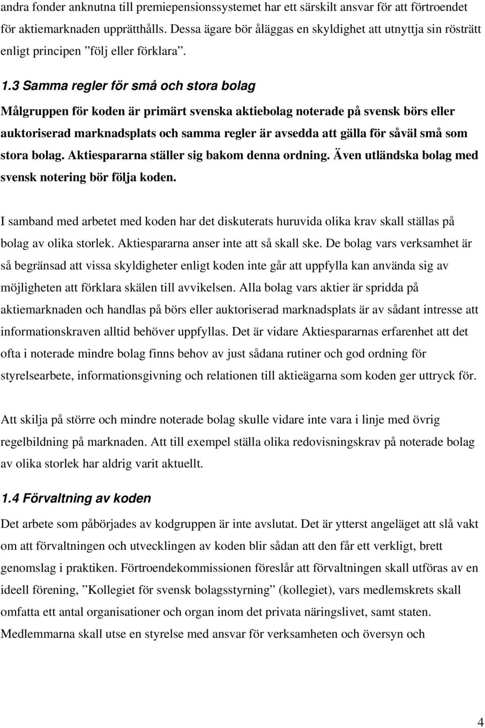 3 Samma regler för små och stora bolag Målgruppen för koden är primärt svenska aktiebolag noterade på svensk börs eller auktoriserad marknadsplats och samma regler är avsedda att gälla för såväl små