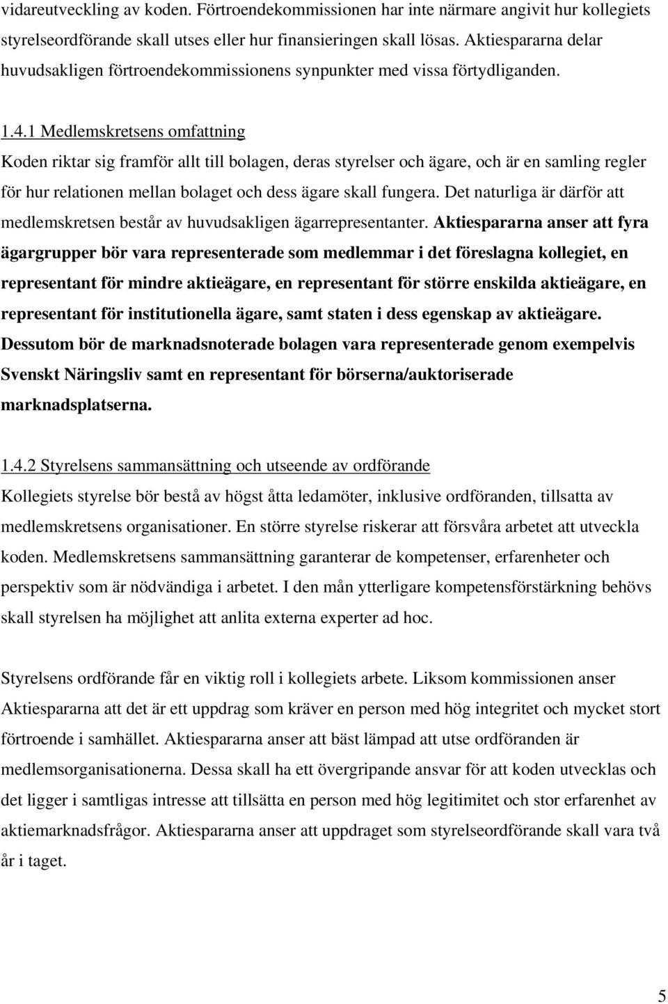 1 Medlemskretsens omfattning Koden riktar sig framför allt till bolagen, deras styrelser och ägare, och är en samling regler för hur relationen mellan bolaget och dess ägare skall fungera.