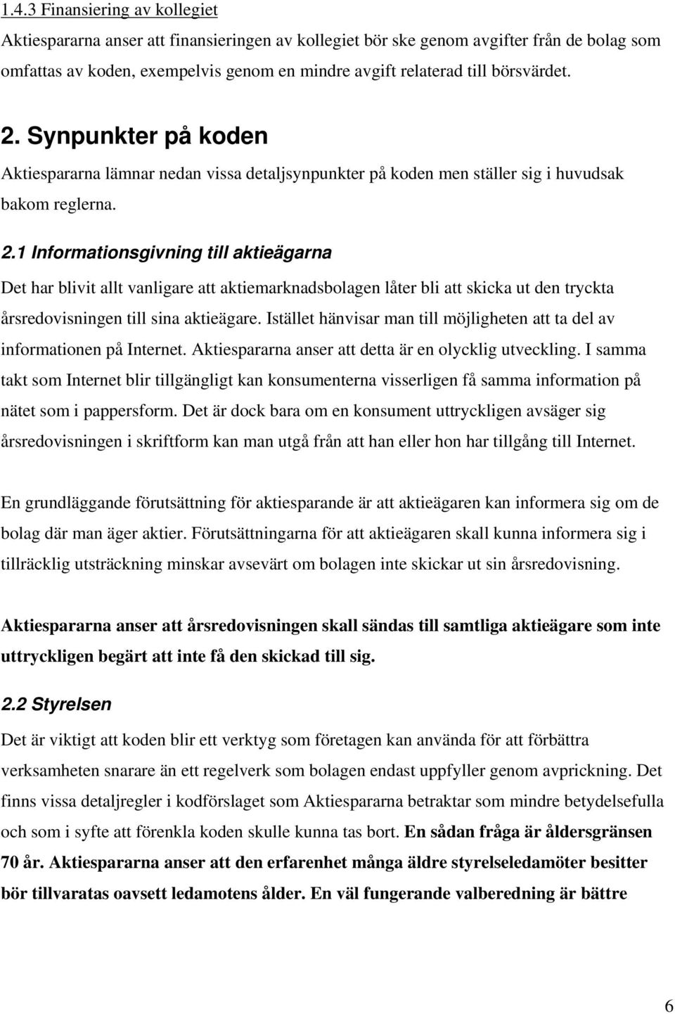 Istället hänvisar man till möjligheten att ta del av informationen på Internet. Aktiespararna anser att detta är en olycklig utveckling.