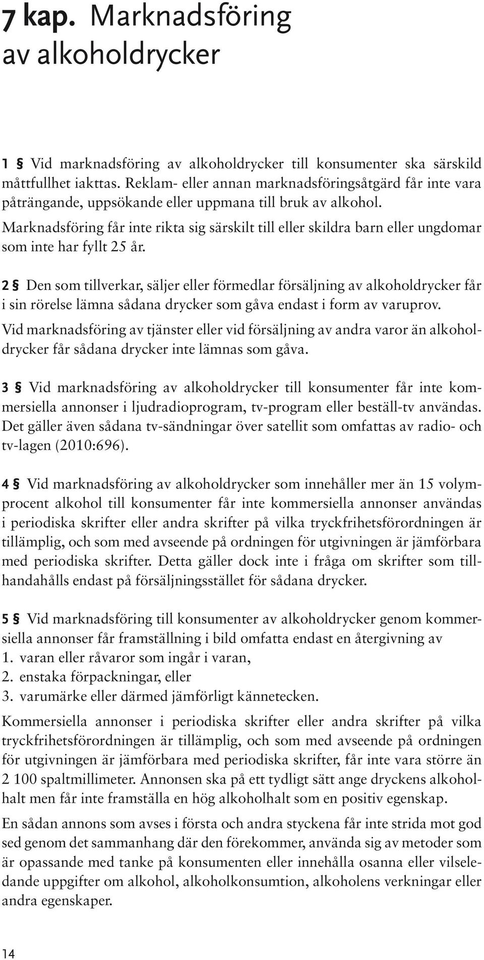 Marknadsföring får inte rikta sig särskilt till eller skildra barn eller ungdomar som inte har fyllt 25 år.