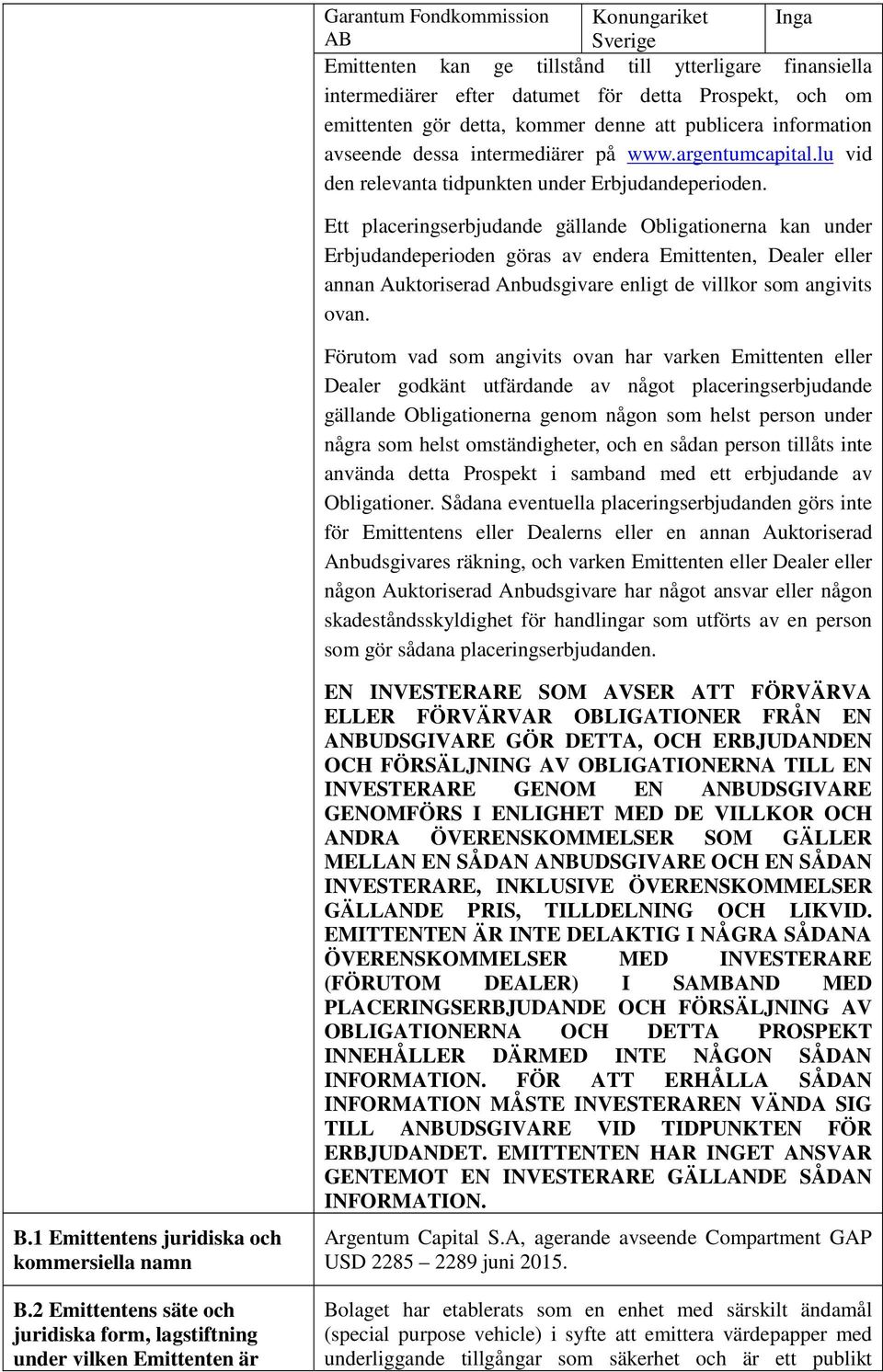 Ett placeringserbjudande gällande Obligationerna kan under Erbjudandeperioden göras av endera Emittenten, Dealer eller annan Auktoriserad Anbudsgivare enligt de villkor som angivits ovan.