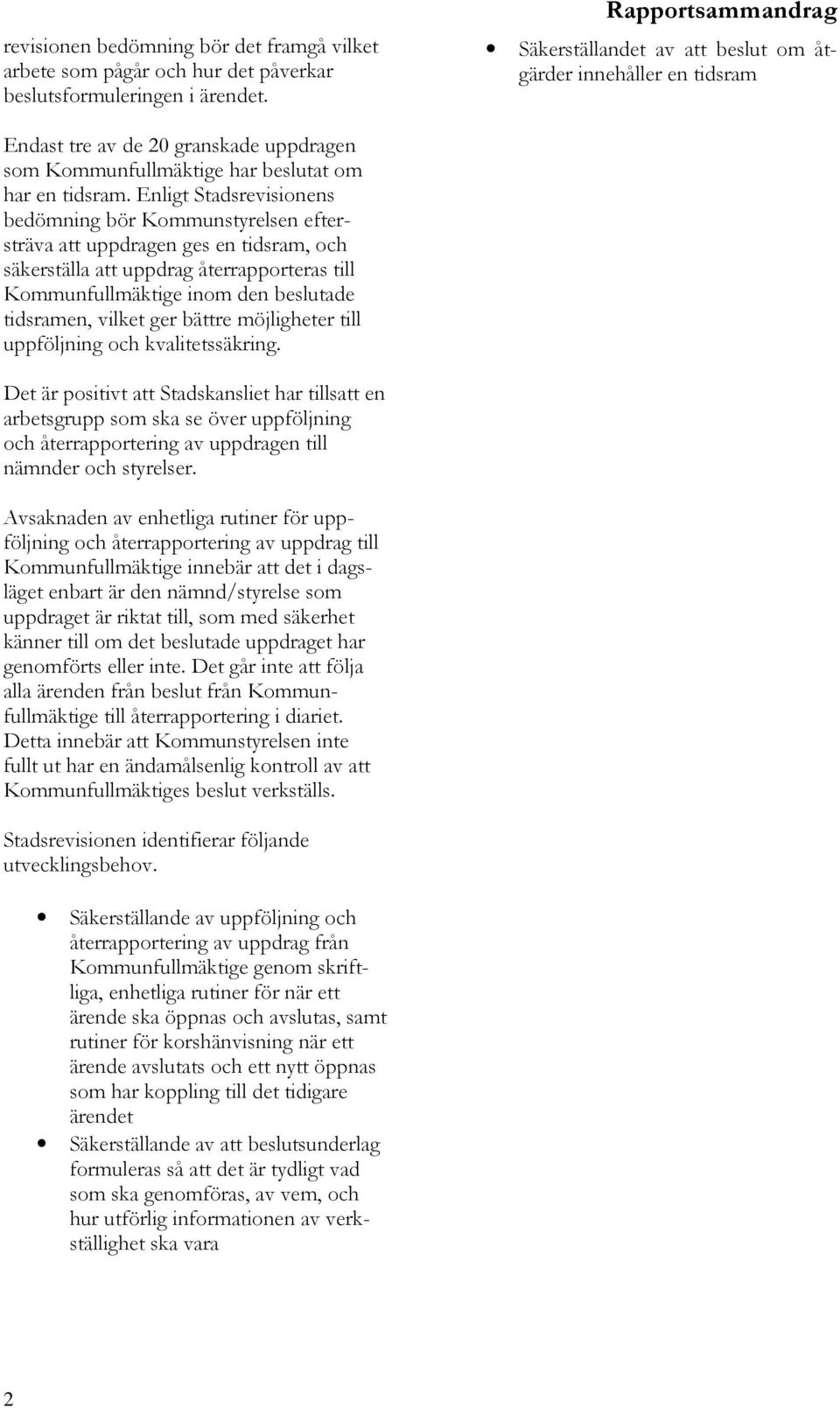 Enligt Stadsrevisionens bedömning bör Kommunstyrelsen eftersträva att uppdragen ges en tidsram, och säkerställa att uppdrag återrapporteras till Kommunfullmäktige inom den beslutade tidsramen, vilket