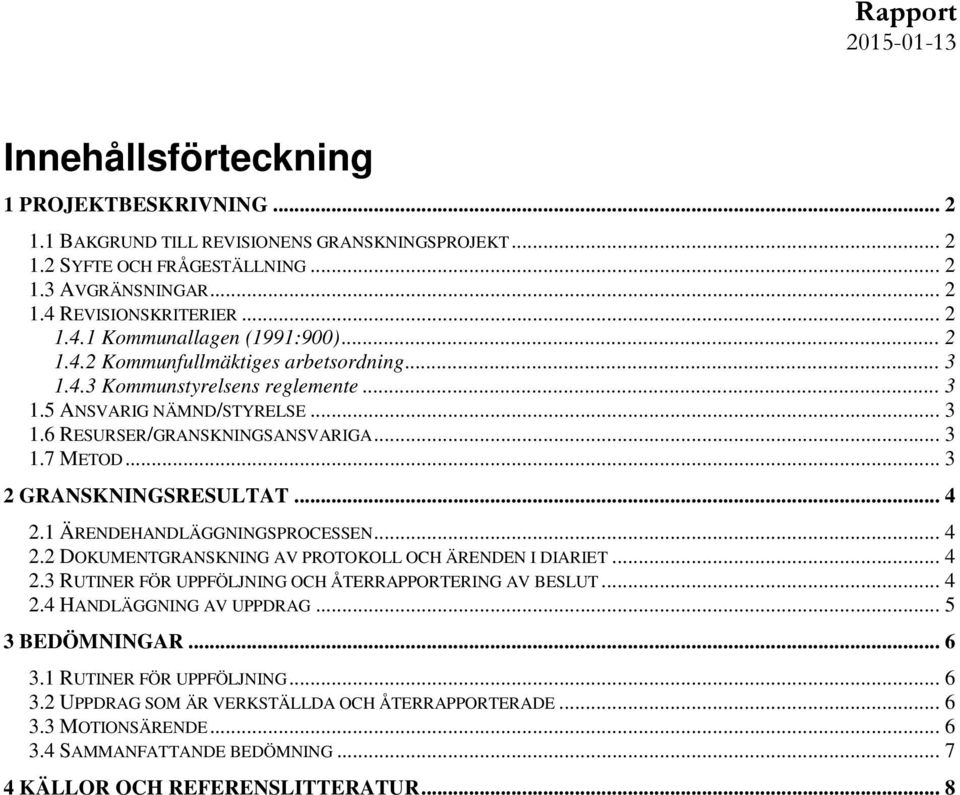 .. 3 2 GRANSKNINGSRESULTAT... 4 2.1 ÄRENDEHANDLÄGGNINGSPROCESSEN... 4 2.2 DOKUMENTGRANSKNING AV PROTOKOLL OCH ÄRENDEN I DIARIET... 4 2.3 RUTINER FÖR UPPFÖLJNING OCH ÅTERRAPPORTERING AV BESLUT... 4 2.4 HANDLÄGGNING AV UPPDRAG.