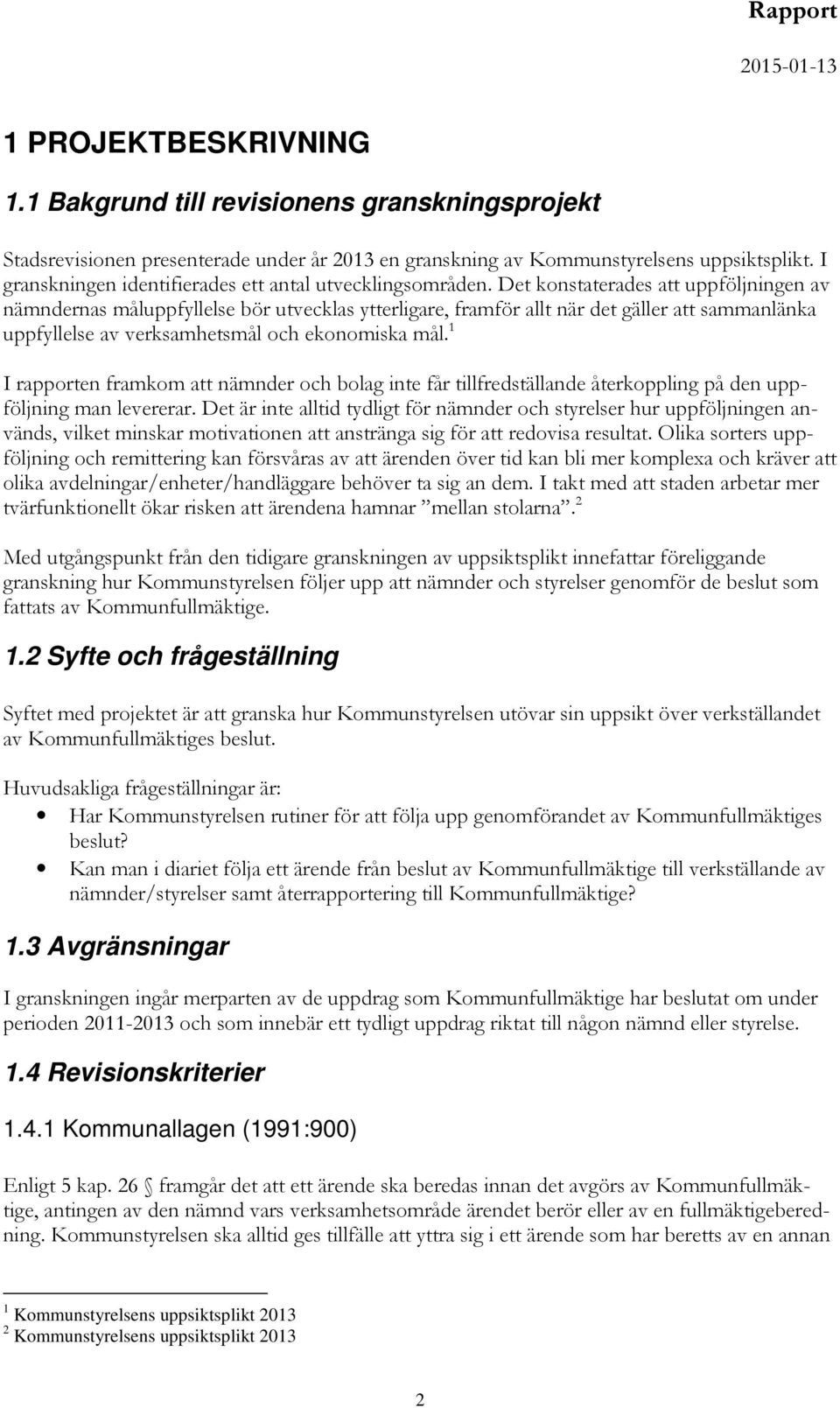 Det konstaterades att uppföljningen av nämndernas måluppfyllelse bör utvecklas ytterligare, framför allt när det gäller att sammanlänka uppfyllelse av verksamhetsmål och ekonomiska mål.