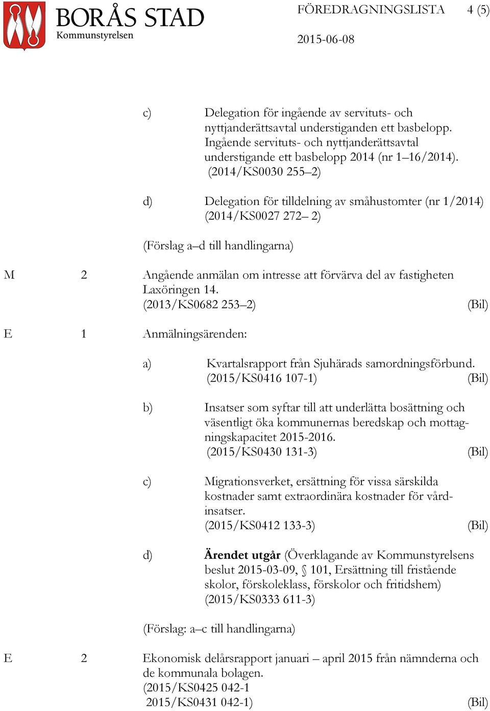 (2014/KS0030 255 2) d) Delegation för tilldelning av småhustomter (nr 1/2014) (2014/KS0027 272 2) (Förslag a d till handlingarna) M 2 Angående anmälan om intresse att förvärva del av fastigheten