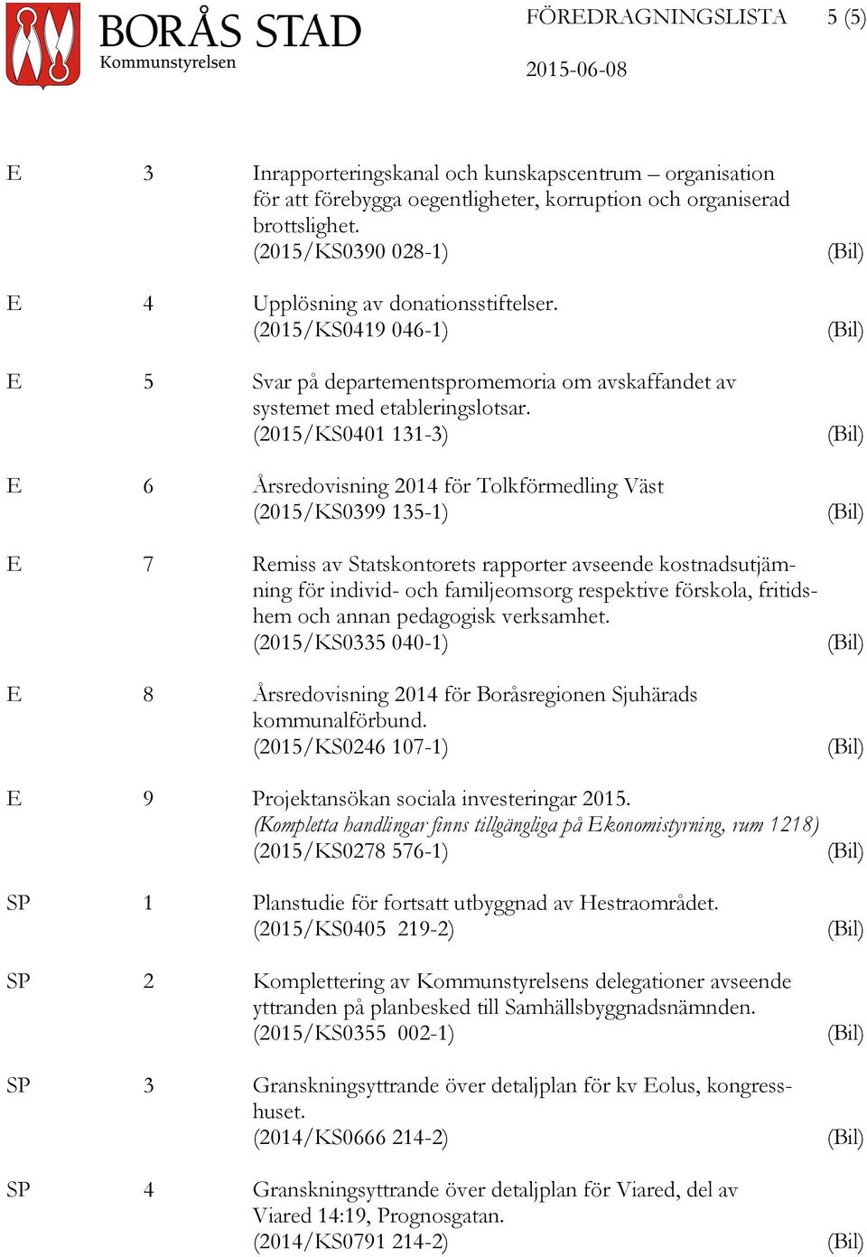 (2015/KS0401 131-3) E 6 Årsredovisning 2014 för Tolkförmedling Väst (2015/KS0399 135-1) (Bil) (Bil) (Bil) (Bil) E 7 Remiss av Statskontorets rapporter avseende kostnadsutjämning för individ- och
