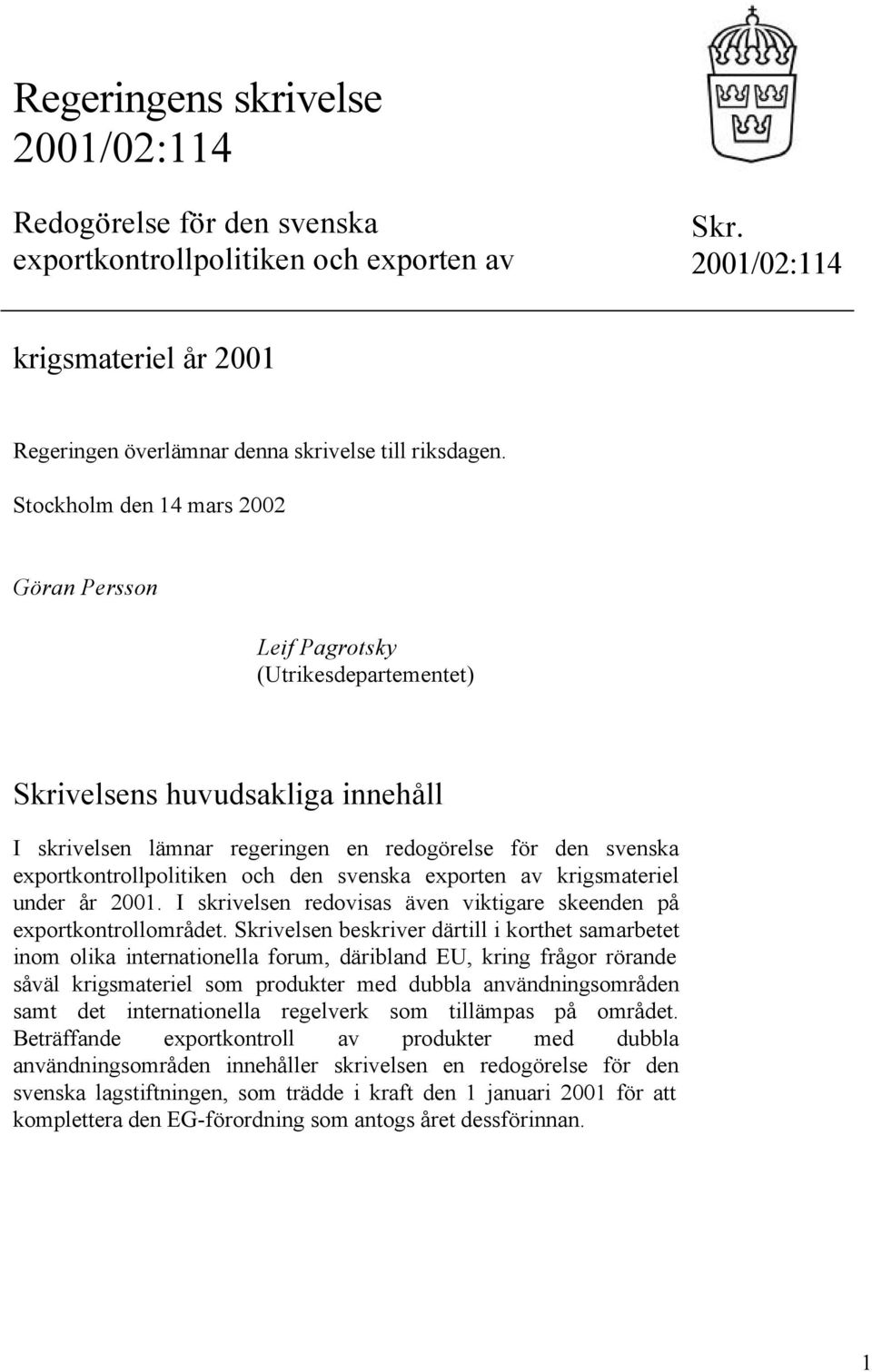 och den svenska exporten av krigsmateriel under år 2001. I skrivelsen redovisas även viktigare skeenden på exportkontrollområdet.