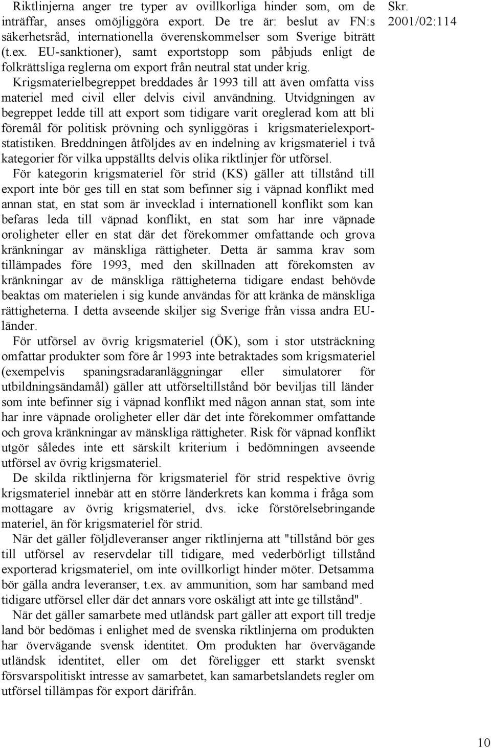 EU-sanktioner), samt exportstopp som påbjuds enligt de folkrättsliga reglerna om export från neutral stat under krig.