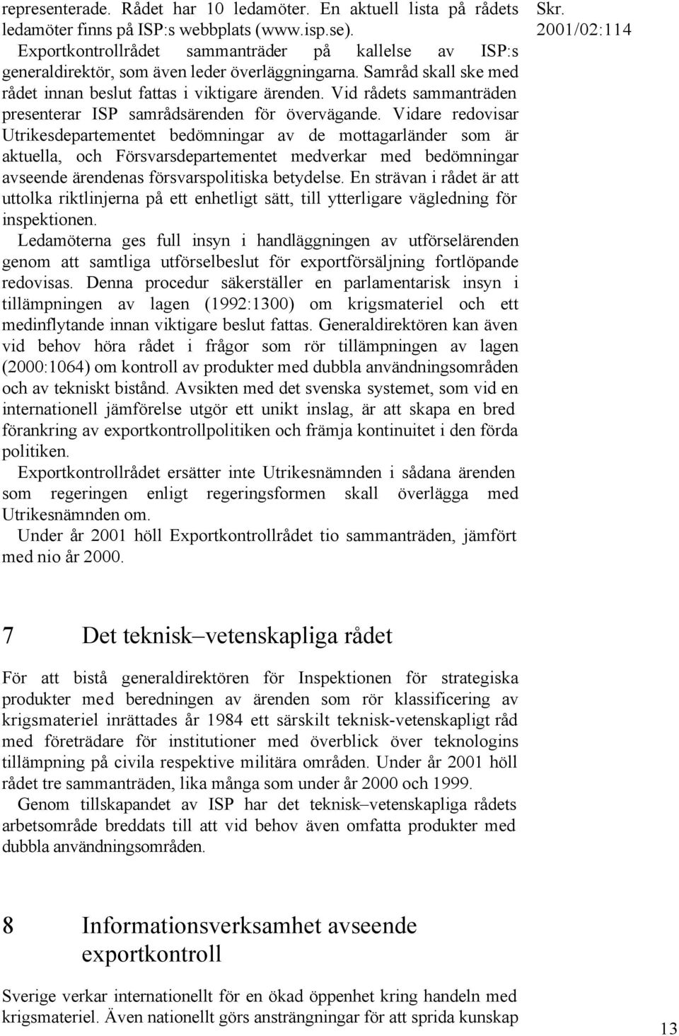 Vid rådets sammanträden presenterar ISP samrådsärenden för övervägande.