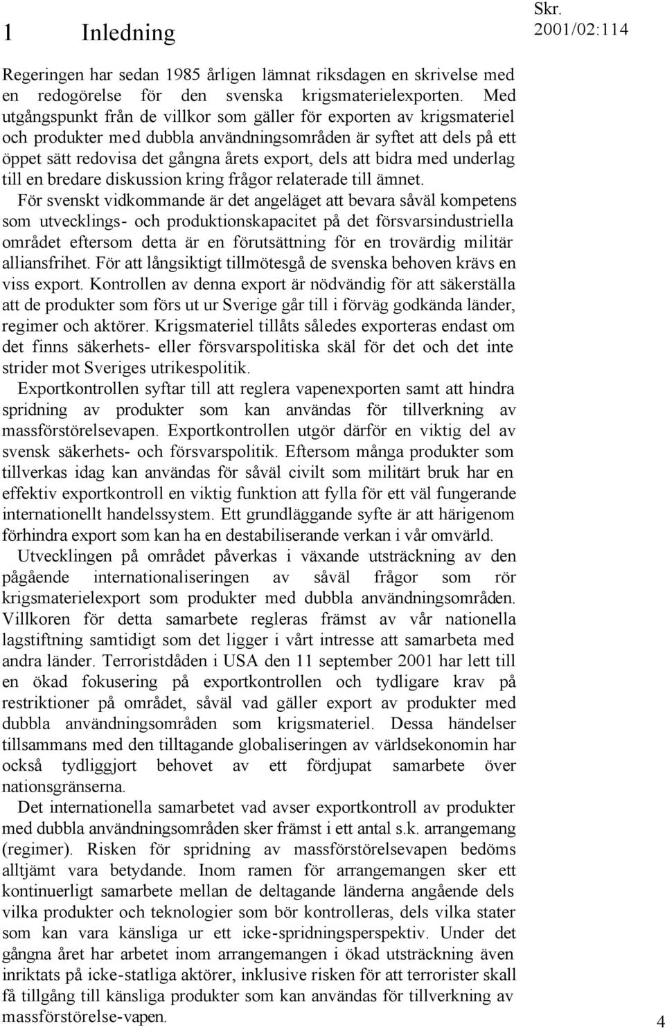 bidra med underlag till en bredare diskussion kring frågor relaterade till ämnet.