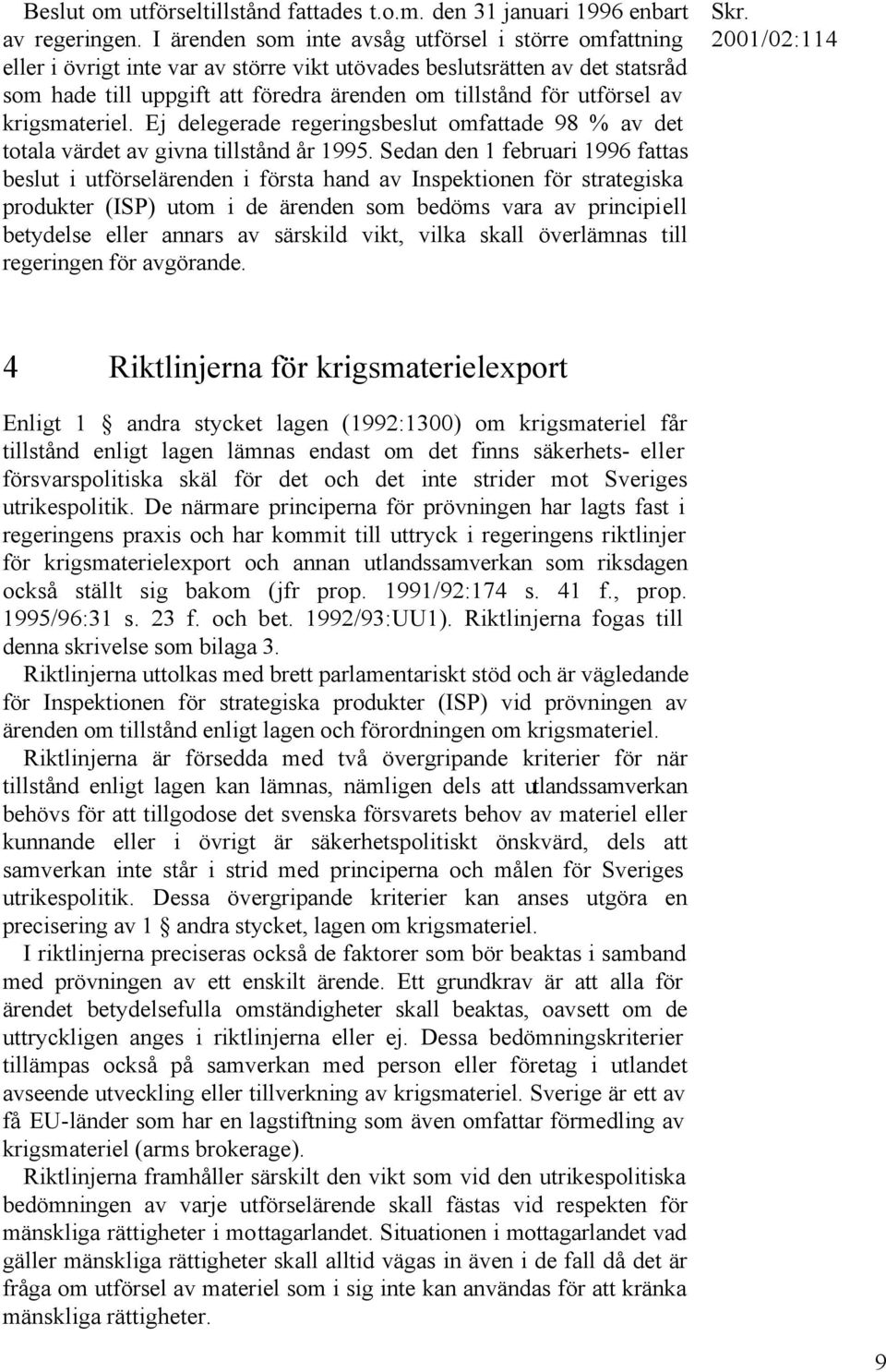 av krigsmateriel. Ej delegerade regeringsbeslut omfattade 98 % av det totala värdet av givna tillstånd år 1995.