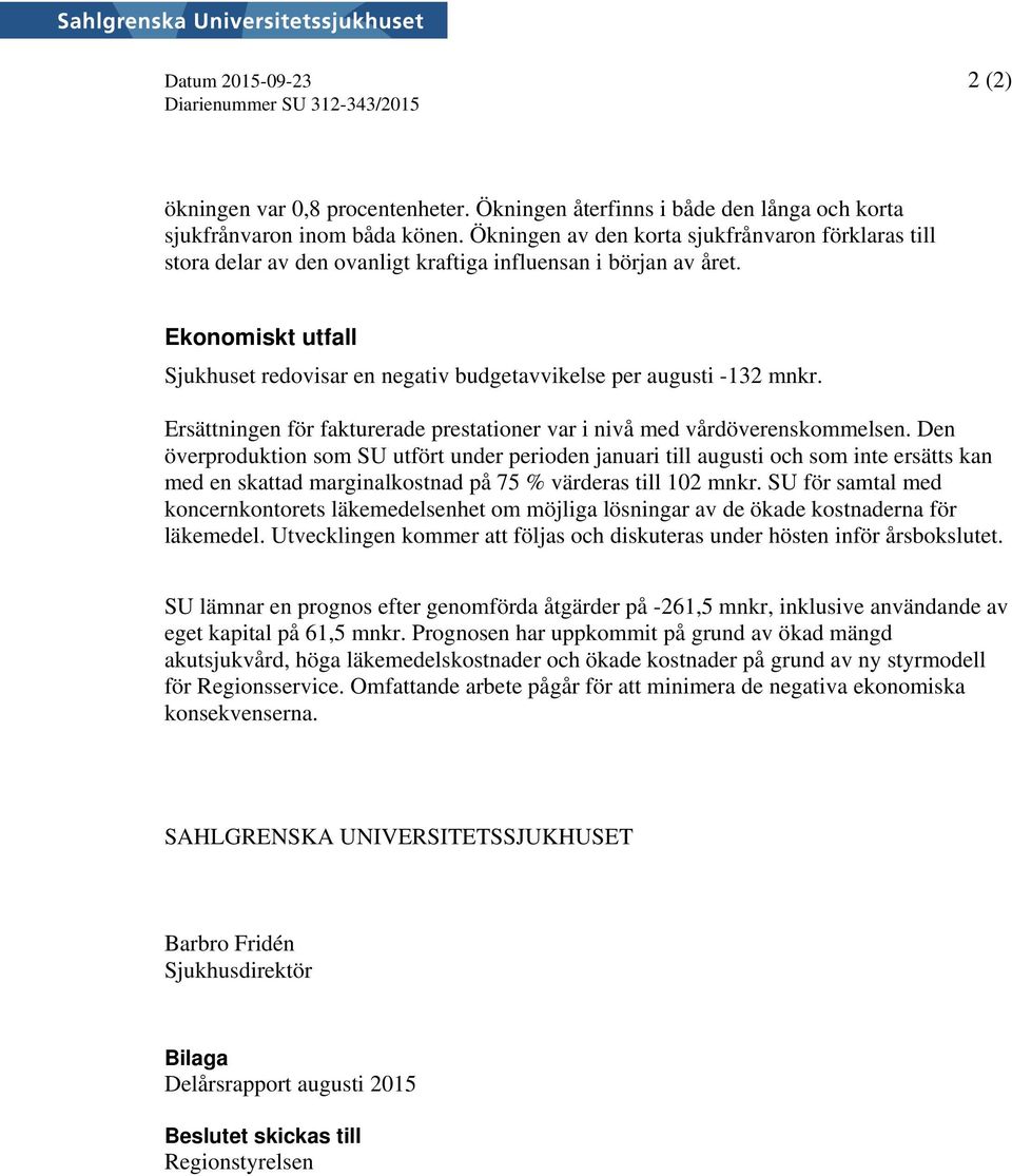Ekonomiskt utfall Sjukhuset redovisar en negativ budgetavvikelse per augusti -132 mnkr. Ersättningen för fakturerade prestationer var i nivå med vårdöverenskommelsen.