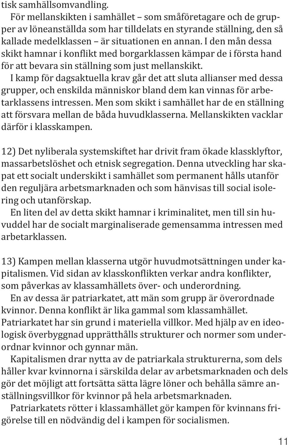 I kamp för dagsaktuella krav går det att sluta allianser med dessa grupper, och enskilda människor bland dem kan vinnas för arbetarklassens intressen.