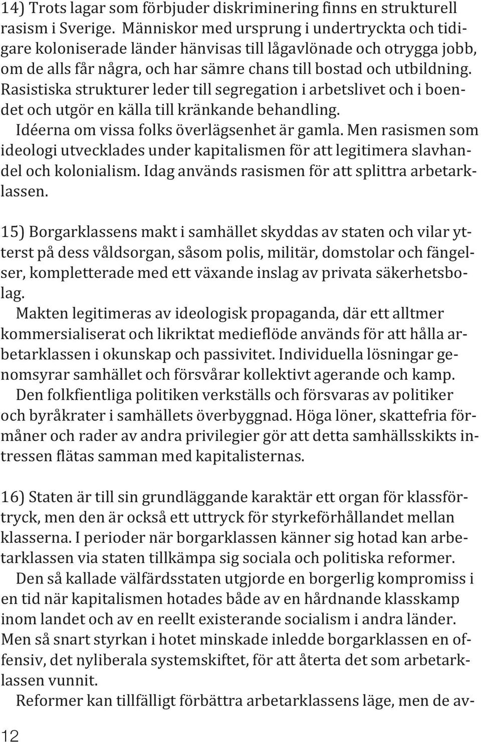 Rasistiska strukturer leder till segregation i arbetslivet och i boendet och utgör en källa till kränkande behandling. Idéerna om vissa folks överlägsenhet är gamla.