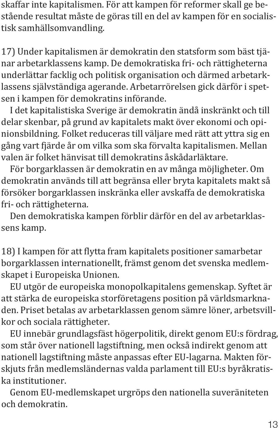 De demokratiska fri- och rättigheterna underlättar facklig och politisk organisation och därmed arbetarklassens självständiga agerande.