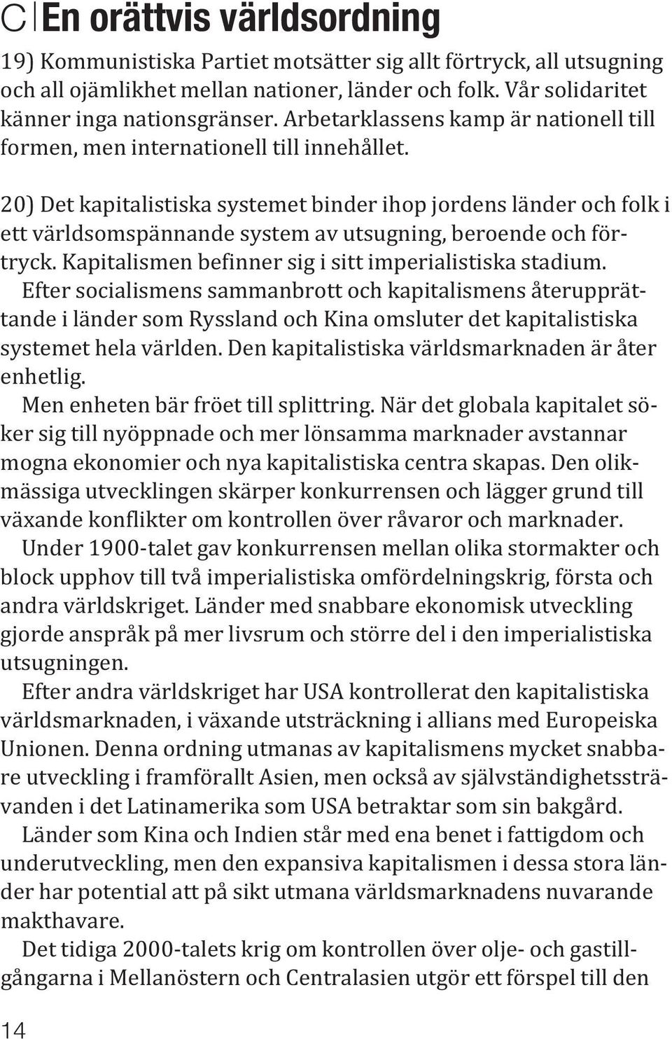 20) Det kapitalistiska systemet binder ihop jordens länder och folk i ett världsomspännande system av utsugning, beroende och förtryck. Kapitalismen befinner sig i sitt imperialistiska stadium.