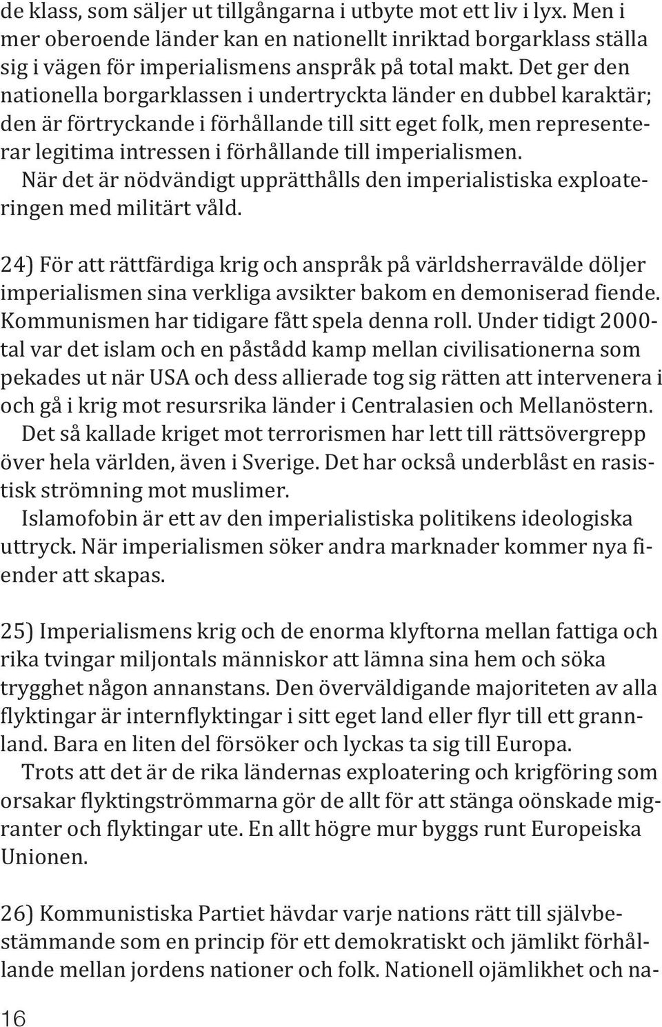 imperialismen. När det är nödvändigt upprätthålls den imperialistiska exploateringen med militärt våld.