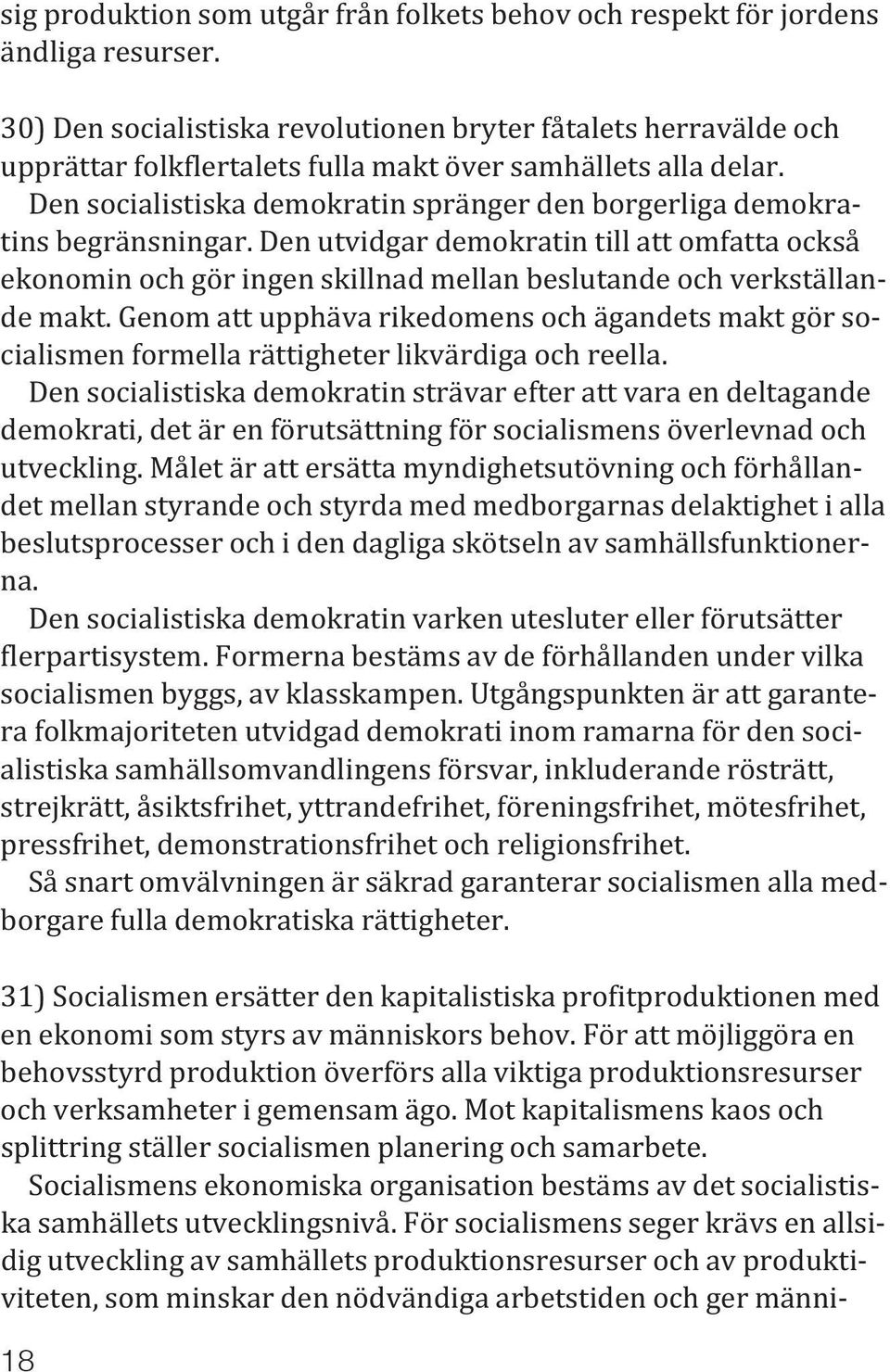 Den socialistiska demokratin spränger den borgerliga demokratins begränsningar. Den utvidgar demokratin till att omfatta också ekonomin och gör ingen skillnad mellan beslutande och verkställande makt.