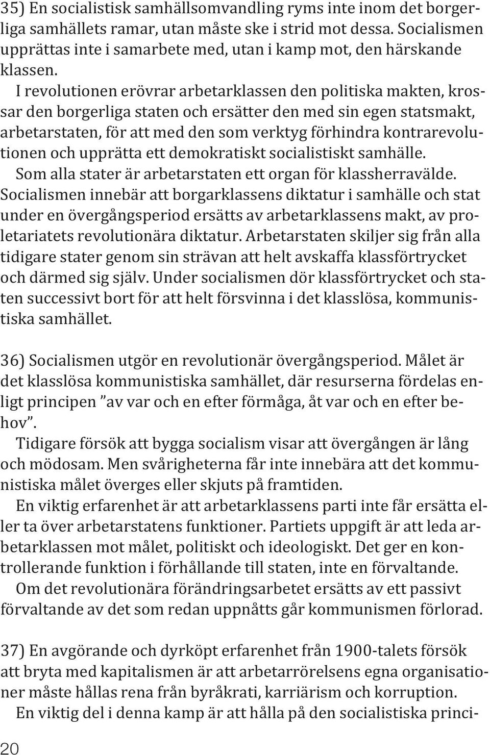 I revolutionen erövrar arbetarklassen den politiska makten, krossar den borgerliga staten och ersätter den med sin egen statsmakt, arbetarstaten, för att med den som verktyg förhindra