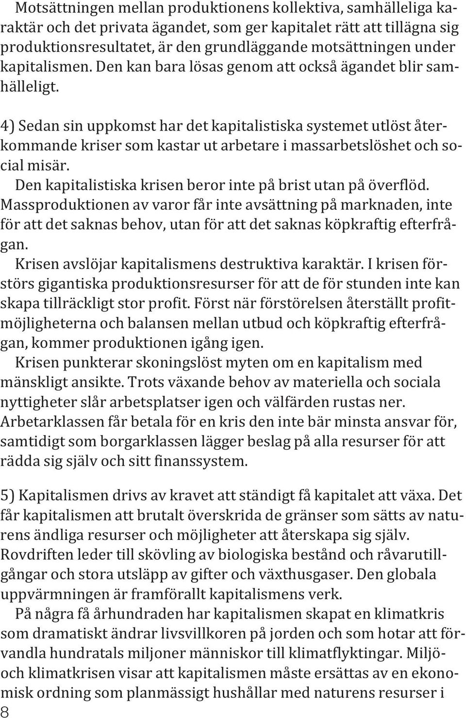 4) Sedan sin uppkomst har det kapitalistiska systemet utlöst återkommande kriser som kastar ut arbetare i massarbetslöshet och social misär.