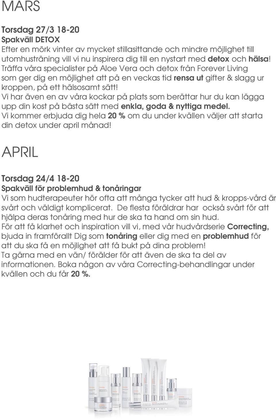 Vi har även en av våra kockar på plats som berättar hur du kan lägga upp din kost på bästa sätt med enkla, goda & nyttiga medel.