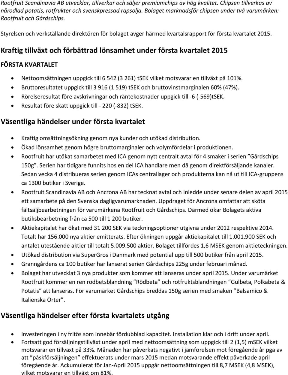 Kraftig tillväxt och förbättrad lönsamhet under första kvartalet 2015 FÖRSTA KVARTALET Nettoomsättningen uppgick till 6 542 (3 261) tsek vilket motsvarar en tillväxt på 101%.