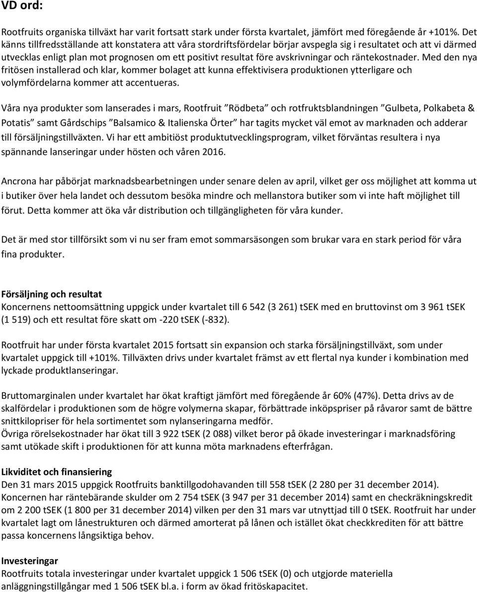 avskrivningar och räntekostnader. Med den nya fritösen installerad och klar, kommer bolaget att kunna effektivisera produktionen ytterligare och volymfördelarna kommer att accentueras.