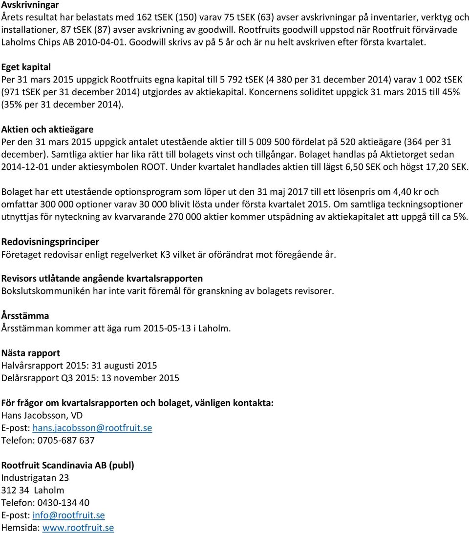 Eget kapital Per 31 mars 2015 uppgick Rootfruits egna kapital till 5 792 tsek (4 380 per 31 december 2014) varav 1 002 tsek (971 tsek per 31 december 2014) utgjordes av aktiekapital.