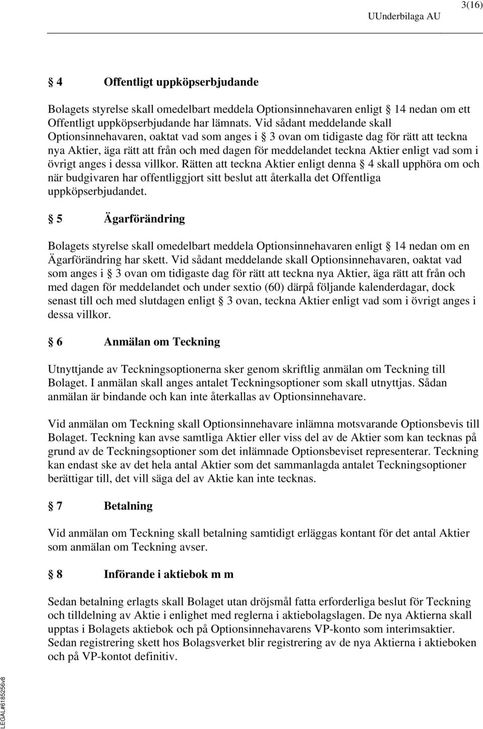 som i övrigt anges i dessa villkor. Rätten att teckna Aktier enligt denna 4 skall upphöra om och när budgivaren har offentliggjort sitt beslut att återkalla det Offentliga uppköpserbjudandet.