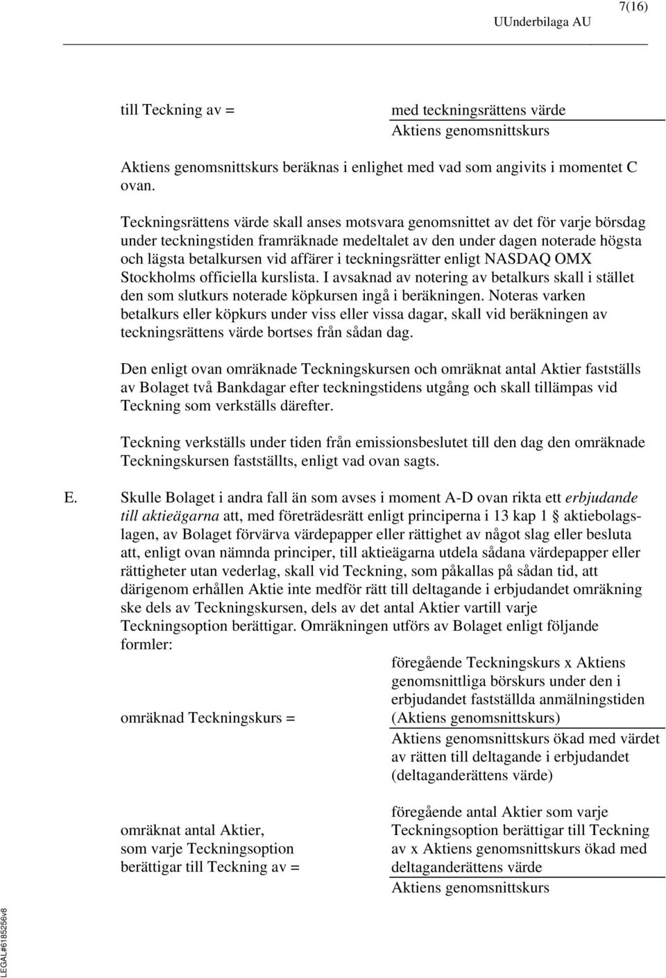 teckningsrätter enligt NASDAQ OMX Stockholms officiella kurslista. I avsaknad av notering av betalkurs skall i stället den som slutkurs noterade köpkursen ingå i beräkningen.