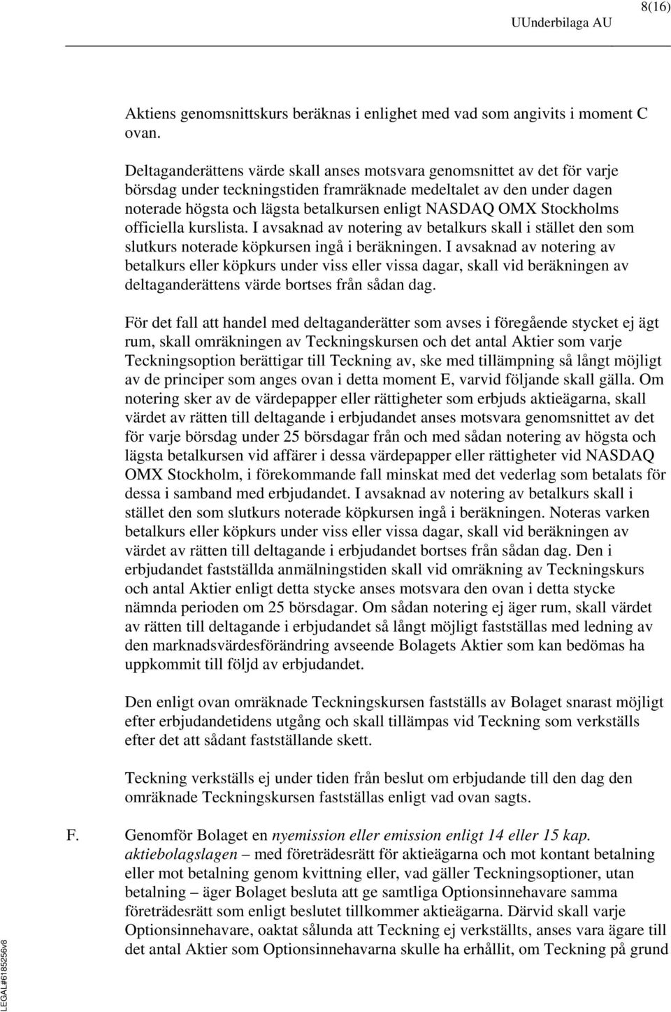 OMX Stockholms officiella kurslista. I avsaknad av notering av betalkurs skall i stället den som slutkurs noterade köpkursen ingå i beräkningen.