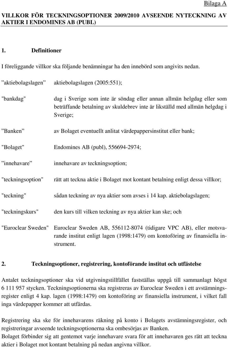 helgdag i Sverige; av Bolaget eventuellt anlitat värdepappersinstitut eller bank; "Bolaget" Endomines AB (publ), 556694-2974; innehavare "teckningsoption" "teckning" "teckningskurs" innehavare av