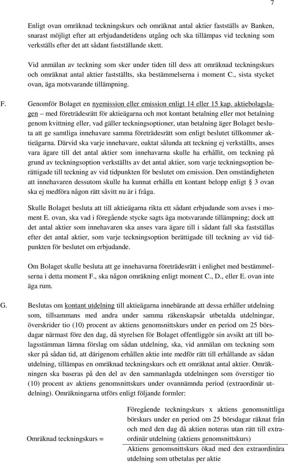 , sista stycket ovan, äga motsvarande tillämpning. F. Genomför Bolaget en nyemission eller emission enligt 14 eller 15 kap.