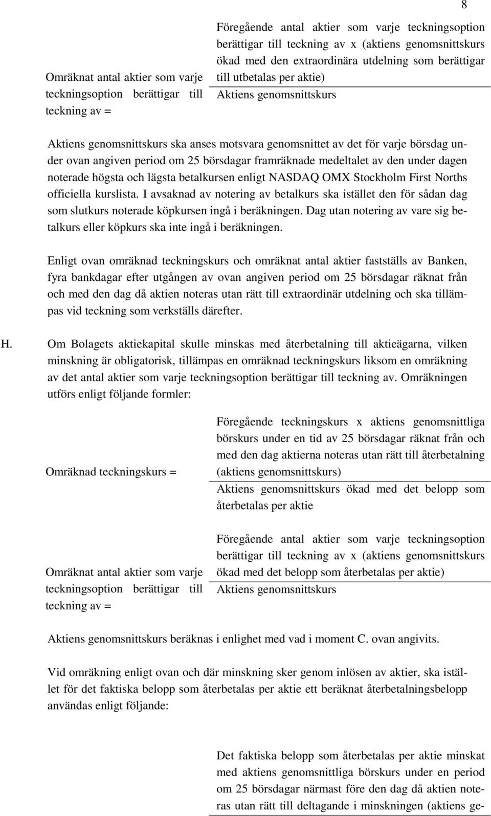 25 börsdagar framräknade medeltalet av den under dagen noterade högsta och lägsta betalkursen enligt NASDAQ OMX Stockholm First Norths officiella kurslista.