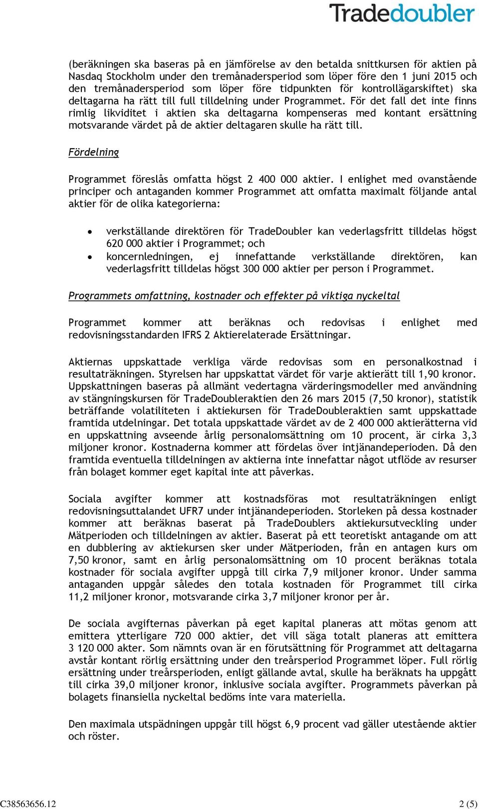 För det fall det inte finns rimlig likviditet i aktien ska deltagarna kompenseras med kontant ersättning motsvarande värdet på de aktier deltagaren skulle ha rätt till.