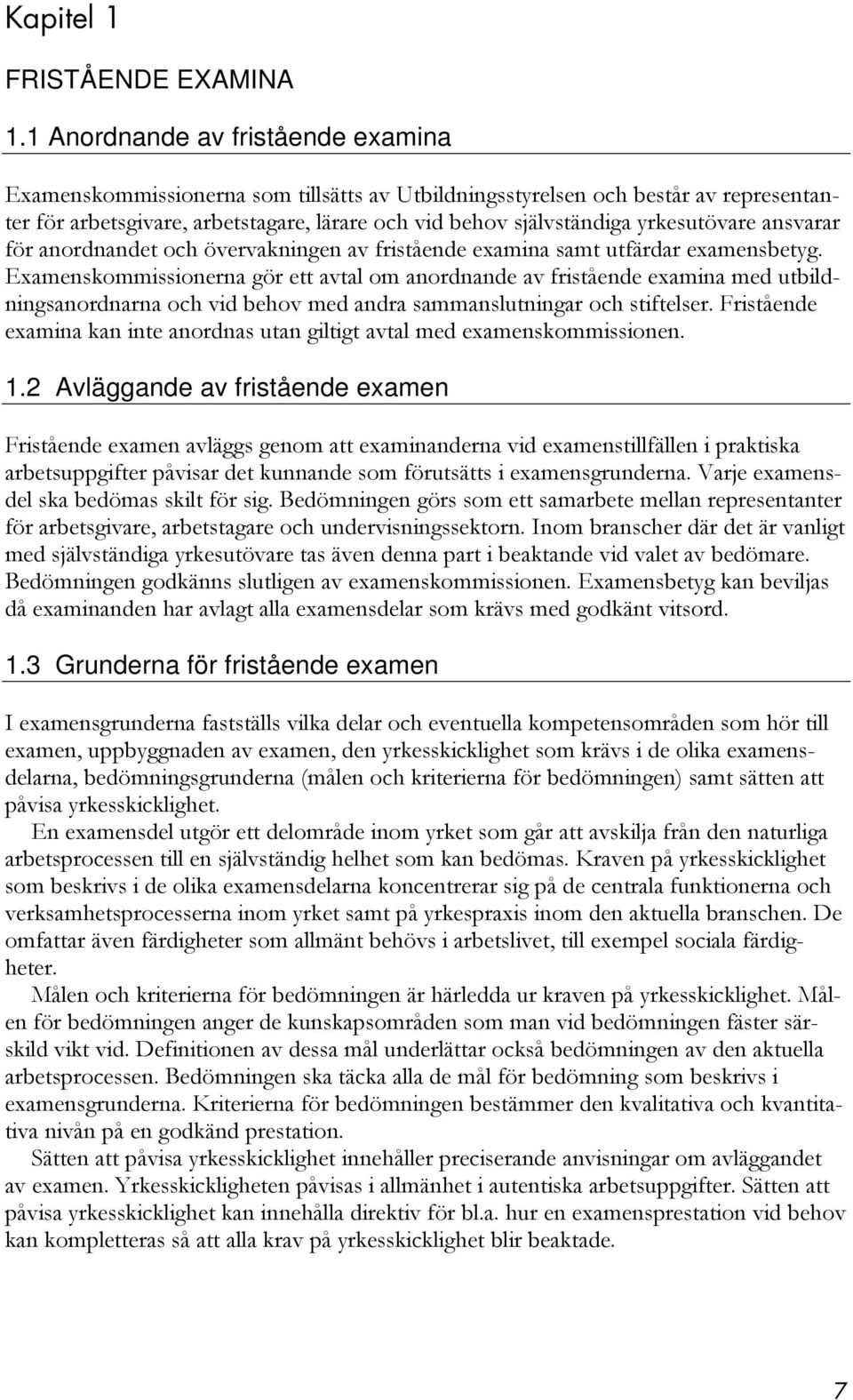 yrkesutövare ansvarar för anordnandet och övervakningen av fristående examina samt utfärdar examensbetyg.