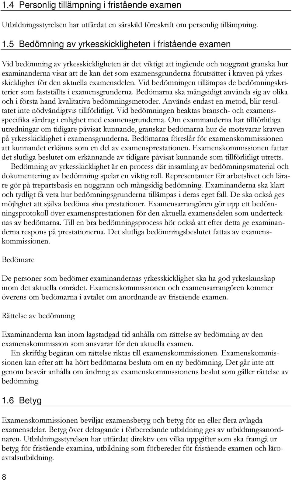 förutsätter i kraven på yrkesskicklighet för den aktuella examensdelen. Vid bedömningen tillämpas de bedömningskriterier som fastställts i examensgrunderna.